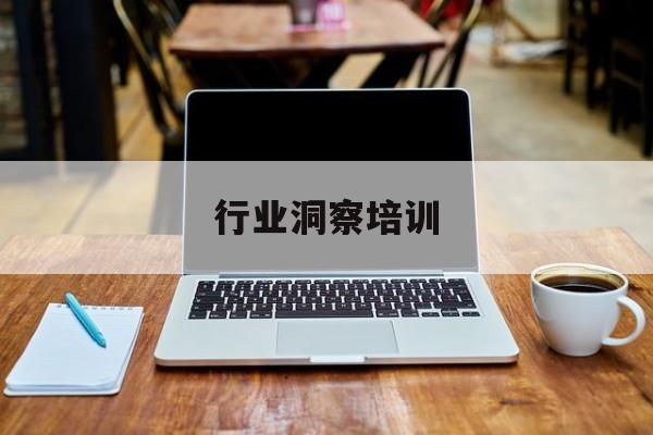 行业洞察培训(行业洞察培训心得体会)青岛市