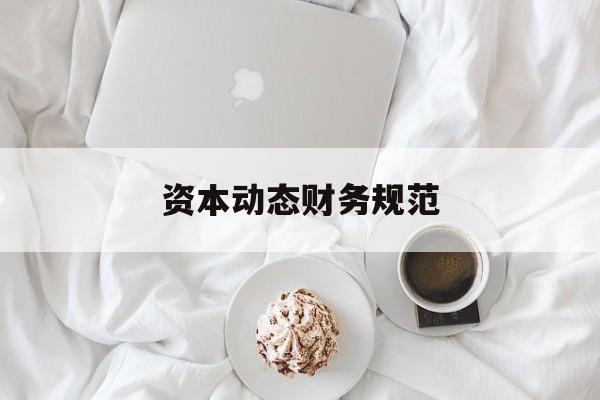 资本动态财务规范(动态资本成本怎么算)青岛市